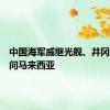 中国海军戚继光舰、井冈山舰访问马来西亚