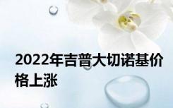 2022年吉普大切诺基价格上涨