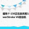 福特 F-150正在放弃其3.0升PowerStroke V6发动机