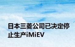 日本三菱公司已决定停止生产iMiEV