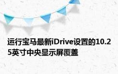 运行宝马最新iDrive设置的10.25英寸中央显示屏覆盖