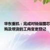 华东重机：完成对锐信图芯股权收购及增资的工商变更登记