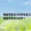 母亲节作文350字左右三年级（母亲节作文350字）