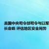 美国中央司令部司令与以军总参谋长会晤 评估地区安全局势