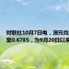 财联社10月7日电，澳元兑美元跌至0.6785，为9月20日以来最低。