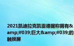 2021凯迪拉克凯雷德据称拥有&#039;巨大&#039;的触摸屏