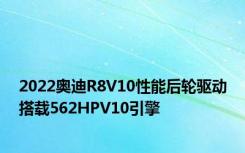 2022奥迪R8V10性能后轮驱动搭载562HPV10引擎