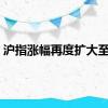 沪指涨幅再度扩大至5%