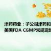 津药药业：子公司津药和平通过美国FDA CGMP常规现场检查