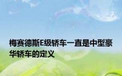 梅赛德斯E级轿车一直是中型豪华轿车的定义