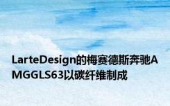 LarteDesign的梅赛德斯奔驰AMGGLS63以碳纤维制成