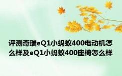 评测奇瑞eQ1小蚂蚁400电动机怎么样及eQ1小蚂蚁400座椅怎么样