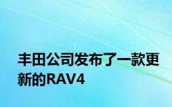 丰田公司发布了一款更新的RAV4