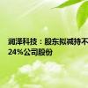 润泽科技：股东拟减持不超过0.24%公司股份