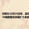 财联社10月10日电，富时中国A50指数期货涨幅扩大至超4%。