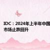 IDC：2024年上半年中国视频云市场止跌回升