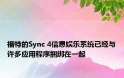 福特的Sync 4信息娱乐系统已经与许多应用程序捆绑在一起