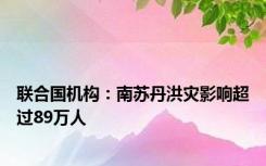 联合国机构：南苏丹洪灾影响超过89万人