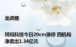 龙虎榜|珂玛科技今日20cm涨停 四机构净卖出1.34亿元