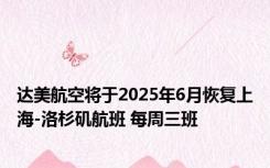 达美航空将于2025年6月恢复上海-洛杉矶航班 每周三班