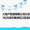 大地产集团有限公司以总价22.95亿元成功竞得虹口区地块