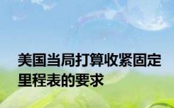 美国当局打算收紧固定里程表的要求