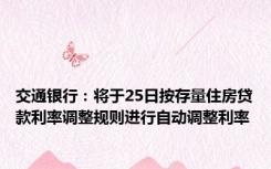 交通银行：将于25日按存量住房贷款利率调整规则进行自动调整利率