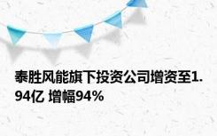 泰胜风能旗下投资公司增资至1.94亿 增幅94%