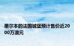 墨尔本的法国城堡预计售价近2000万澳元