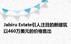 Jabiru Estate引人注目的新建筑以460万美元的价格售出