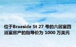 位于Braeside St 27 号的六居室四浴室房产的指导价为 1000 万美元