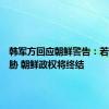 韩军方回应朝鲜警告：若构成威胁 朝鲜政权将终结