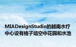 MIADesignStudio的越南水疗中心设有格子墙空中花园和水池