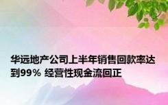 华远地产公司上半年销售回款率达到99％ 经营性现金流回正