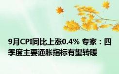 9月CPI同比上涨0.4% 专家：四季度主要通胀指标有望转暖