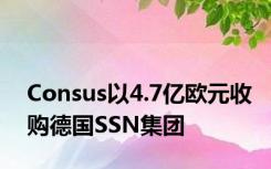 Consus以4.7亿欧元收购德国SSN集团