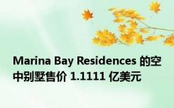 Marina Bay Residences 的空中别墅售价 1.1111 亿美元