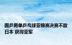 国乒男单乒乓球亚锦赛决赛不敌日本 获得亚军