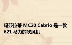 玛莎拉蒂 MC20 Cabrio 是一款 621 马力的吹风机