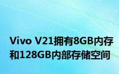 Vivo V21拥有8GB内存和128GB内部存储空间