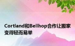 Cortland和Bellhop合作让搬家变得轻而易举