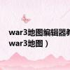 war3地图编辑器教程（war3地图）