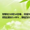 财联社10月14日电，印度9月份CPI同比增长5.49%，预估为5.10%。