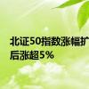 北证50指数涨幅扩大 午后涨超5%