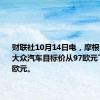 财联社10月14日电，摩根士丹利将大众汽车目标价从97欧元下调至86欧元。