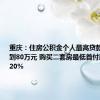 重庆：住房公积金个人最高贷款额度提高到80万元 购买二套房最低首付款比例为20%