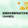 雷诺发布新款电动汽车售价低于35000欧元