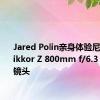 Jared Polin亲身体验尼康全新Nikkor Z 800mm f/6.3 VR PF S镜头