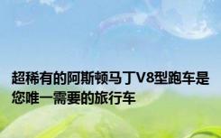 超稀有的阿斯顿马丁V8型跑车是您唯一需要的旅行车