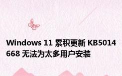 Windows 11 累积更新 KB5014668 无法为太多用户安装